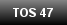 TOS 47