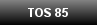 TOS 85